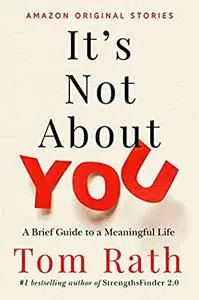 It's Not About You: A Brief Guide to a Meaningful Life