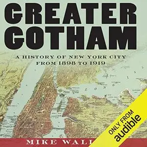 Greater Gotham: A History of New York City from 1898 to 1919 [Audiobook] (Repost)