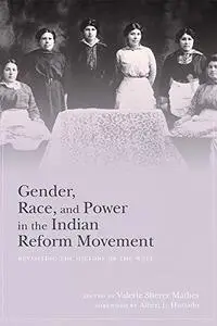 Gender, Race, and Power in the Indian Reform Movement: Revisiting the History of the WNIA