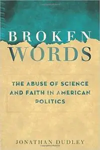 Broken Words: The Abuse of Science and Faith in American Politics