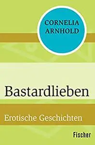 Bastardlieben: Erotische Geschichten