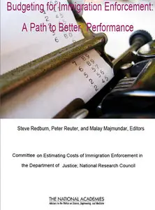 "Budgeting for Immigration Enforcement: A Path to Better Performance"  ed. by Steve Redburn, Peter Reuter, Malay Majmundar