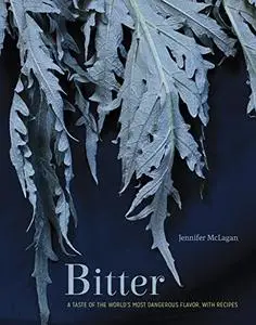 Bitter: A Taste of the World's Most Dangerous Flavor, with Recipes