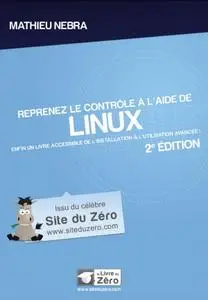 Mathieu Nebra, "Reprenez le contrôle à  l'aide de Linux: Enfin un livre accessible de l'installation à l'utilisation avancée !"
