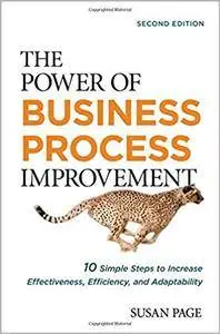 The Power of Business Process Improvement: 10 Simple Steps to Increase Effectiveness, Efficiency, and Adaptability (re)