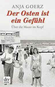 Der Osten ist ein Gefühl: Über die Mauer im Kopf