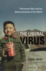 The Liberal Virus: Permanent War and the Americanization of the World