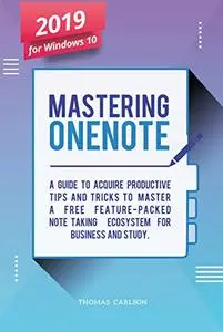 Mastering OneNote - New 2019 OneNote For Windows 10: A Guide to Acquire Productivity Tips and Tricks