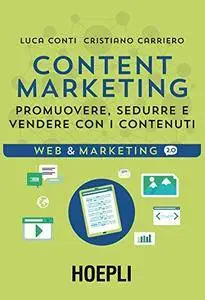 Luca Conti, Cristiano Carriero - Content Marketing. Promuovere, sedurre e vendere con i contenuti (2016) [Repost]