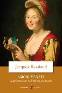 Jacques Rossiaud - Amori venali. La prostituzione nell'Europa medievale