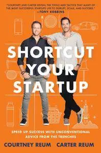 Shortcut Your Startup: Speed Up Success with Unconventional Advice from the Trenches