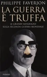 La guerra è truffa. Le grandi menzogne sulla seconda guerra mondiale di Philippe Faverjon