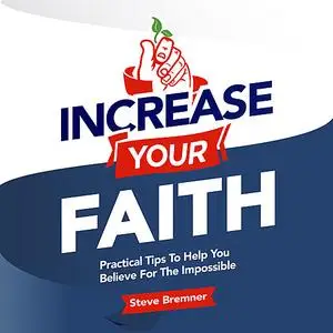 «Increase Your Faith: Practical Steps To Help You Believe For the Impossible» by Steve Bremner