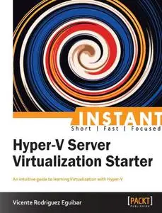 Instant Hyper-V Server Virtualization Starter: An intuitive guide to learning Virtualization with Hyper-V