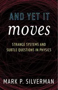 And Yet It Moves : Strange Systems and Subtle Questions in Physics