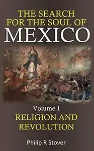 The Search for the Soul of Mexico: Religion and Revolution