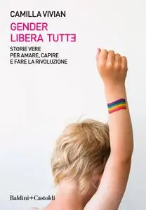 Camilla Vivian - Gender libera tutt. Storie vere per amare, capire e fare la rivoluzione