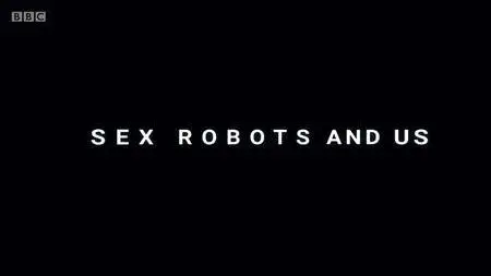 BBC - Sex Robots and Us (2018)