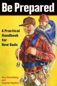 «Be Prepared: A Practical Handbook for New Dads» by Gary Greenberg,Jeannie Hayden