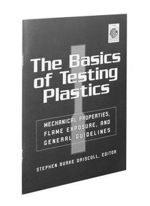 The Basics of Testing Plastics: Mechanical Properties, Flame Exposure, and General Guidelines (Astm Manual Series)