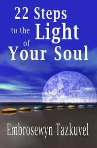 «22 Steps to the Light of Your Soul» by Embrosewyn Tazkuvel
