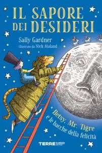 Sally Gardner - Il sapore dei desideri. Betsy, Mr. Tigre e le bacche della felicità