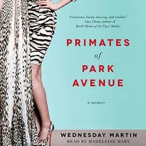 Primates of Park Avenue: Adventures Inside the Secret Sisterhood of Manhattan Moms [Audiobook]