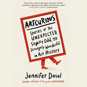 ArtCurious: Stories of the Unexpected, Slightly Odd, and Strangely Wonderful in Art History [Audiobook]