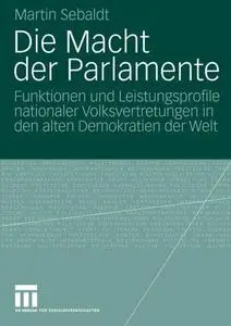 Die Macht der Parlamente: Funktionen und Leistungsprofile nationaler Volksvertretungen in den alten Demokratien der Welt