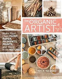 The Organic Artist: Make Your Own Paint, Paper, Pigments, Prints and More from Nature (Repost)