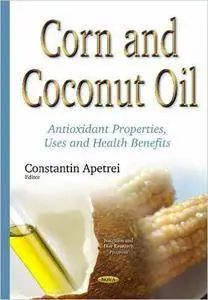 Corn and Coconut Oil: Antioxidant Properties, Uses and Health Benefits