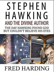 Stephen Hawking and the Divine Author: The Day Hawking Found God But Could't Believe His Eyes