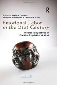 Emotional labor in the 21st century : diverse perspectives on the psychology of emotion regulation at work (Repost)