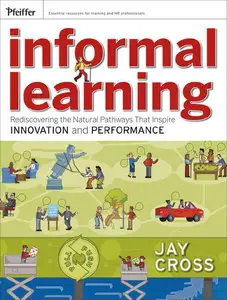 Informal Learning: Rediscovering the Natural Pathways That Inspire Innovation and Performance