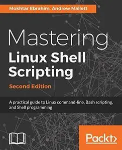 Mastering Linux Shell Scripting,: A practical guide to Linux command-line, Bash scripting, and Shell programming