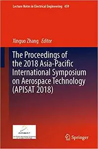 The Proceedings of the 2018 Asia-Pacific International Symposium on Aerospace Technology (APISAT 2018)