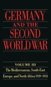 Germany and the Second World War - Vol. III - The Mediterranean, South-east Europe, and North Africa 1939- 1941