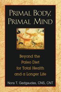 Primal Body, Primal Mind: Beyond the Paleo Diet for Total Health and a Longer Life [Repost]