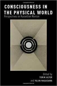 Consciousness in the Physical World: Perspectives on Russellian Monism (Repost)