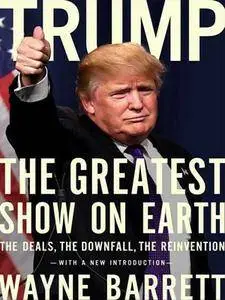 Trump: The Greatest Show on Earth: The Deals, the Downfall, the Reinvention