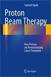 Proton Beam Therapy: How Protons are Revolutionizing Cancer Treatment