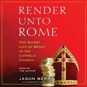 Render unto Rome: The Secret Life of Money in the Catholic Church (Audiobook) 