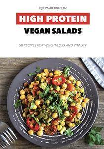 High Protein Vegan Salads: 50 Recipes for Weight-Loss and Vitality