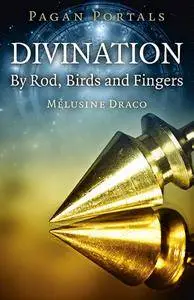 Pagan Portals - Divination: By Rod, Birds and Fingers