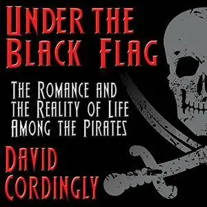 Under the Black Flag: The Romance and the Reality of Life Among the Pirates [Audiobook]