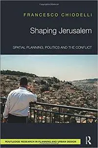 Shaping Jerusalem: Spatial planning, politics and the conflict