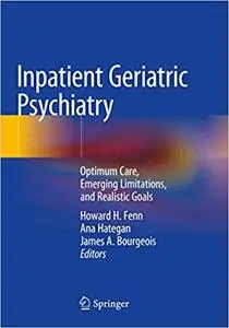 Inpatient Geriatric Psychiatry: Optimum Care, Emerging Limitations, and Realistic Goals (Repost)