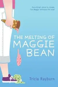 «The Melting of Maggie Bean» by Tricia Rayburn