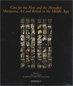 Care for the Here and the Hereafter: Memoria, Art and Ritual in the Middle Ages