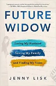 Future Widow: Losing My Husband, Saving My Family, and Finding My Voice